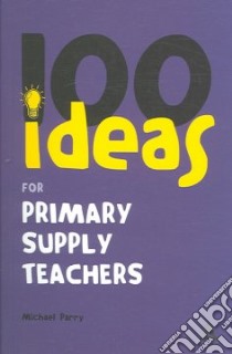 100 Ideas for Supply Teachers libro in lingua di Parry Michael