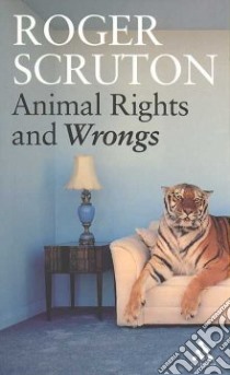 Animal Rights and Wrongs libro in lingua di Roger Scruton