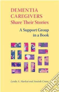 Dementia Caregivers Share Their Stories libro in lingua di Markut Lynda A., Crane Anatole