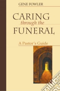 Caring Through the Funeral: A Pastor's Guide libro in lingua di Fowler Gene