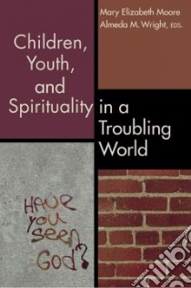 Children, Youth, and Spirituality in a Troubling World libro in lingua di Moore Mary Elizabeth (EDT), Wright Almeda S