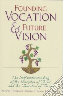 Founding Vocation & Future Vision libro in lingua di Dunnavant Anthony L., Hughes Richard T., Blowers Paul M.