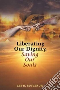 Liberating Our Dignity, Saving Our Souls libro in lingua di Butler Lee H.