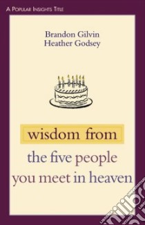 Wisdom From The Five People You Meet In Heaven libro in lingua di Gilvin Brandon, Godsey Heather
