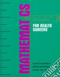Mathematics for Health Careers libro in lingua di Castellon Carol, Baker Deborah, Stone Carol Ann