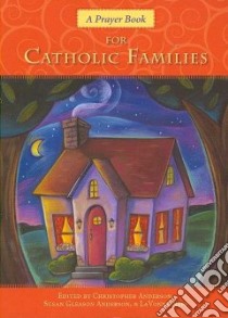A Prayer Book for Catholic Families libro in lingua di Anderson Christopher (EDT), Anderson Susan Gleason (EDT), Neff Lavonne (EDT)