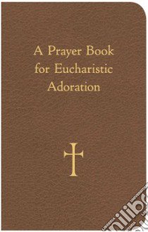 A Prayer Book for Eucharistic Adoration libro in lingua di Storey William G. (COM)