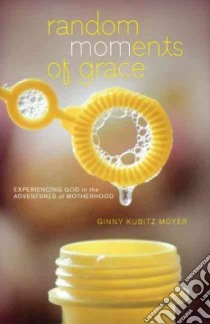 Random Moments of Grace libro in lingua di Moyer Ginny Kubitz