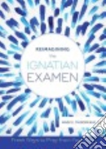 Reimagining the Ignatian Examen libro in lingua di Thibodeaux Mark E.
