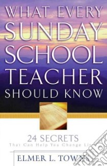 What Every Sunday School Teacher Should Know libro in lingua di Towns Elmer L.