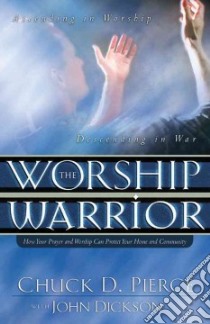 The Worship Warrior libro in lingua di Pierce Chuck D., Dickson John