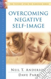 Overcoming Negative Self-Image libro in lingua di Anderson Neil T., Park David
