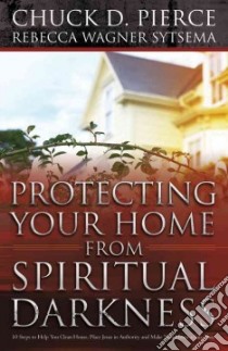 Protecting Your Home From Spiritual Darkness libro in lingua di Pierce Chuck D., Sytsema Rebecca Wagner