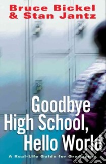 Goodbye High School, Hello World libro in lingua di Bickel Bruce, Jantz Stan