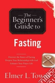 The Beginner's Guide to Fasting libro in lingua di Towns Elmer L.