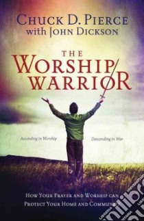 The Worship Warrior libro in lingua di Pierce Chuck D., Dickson John (CON)
