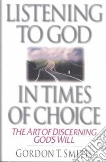 Listening to God in Times of Choice libro in lingua di Smith Gordon T.