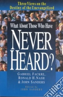 What About Those Who Have Never Heard? libro in lingua di Fackre Gabriel, Nash Ronald H., Sanders John (EDT)