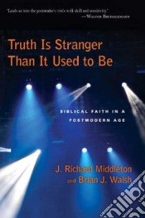 Truth Is Stranger Than It Used to Be libro in lingua di Middleton J. Richard, Walsh Brian J.