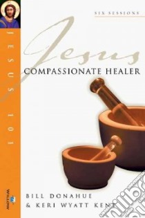 Jesus Compassionate Healer libro in lingua di Donahue Bill, Kent Keri Wyatt