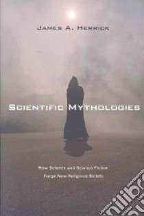 Scientific Mythologies libro in lingua di Herrick James A.