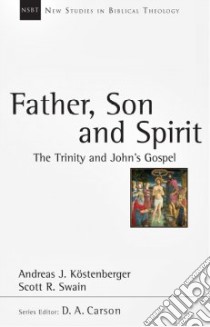 Father, Son and Spirit libro in lingua di Kostenberger Andreas J., Swain Scott R.