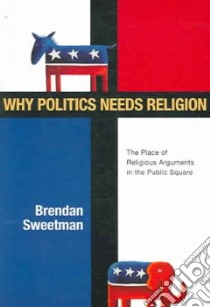 Why Politics Needs Religion libro in lingua di Sweetman Brendan