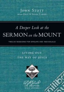 A Deeper Look at the Sermon on the Mount libro in lingua di Stott John, Larsen Dale (CON), Larsen Sandy (CON)