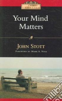 Your Mind Matters libro in lingua di Stott John R. W., Noll Mark A. (FRW)