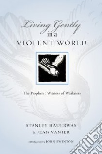 Living Gently in a Violent World libro in lingua di Hauerwas Stanley, Vanier Jean, Swinton John (INT)