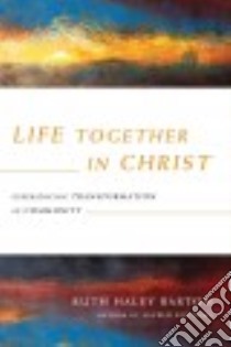 Life Together in Christ libro in lingua di Barton Ruth Haley