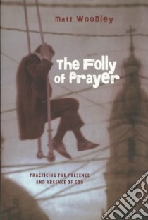 The Folly of Prayer libro in lingua di Woodley Matt
