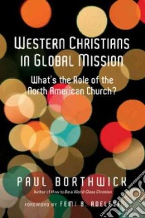 Western Christians in Global Mission libro in lingua di Borthwick Paul, Adeleye Femi B. (FRW)