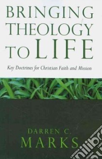 Bringing Theology to Life libro in lingua di Marks Darren C.