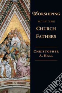 Worshiping With the Church Fathers libro in lingua di Hall Christopher A.