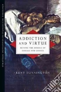 Addiction and Virtue libro in lingua di Dunnington Kent
