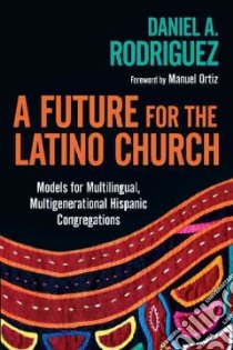 A Future for the Latino Church libro in lingua di Rodriguez Daniel A., Ortiz Manuel (FRW)
