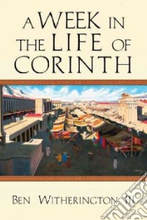 A Week in the Life of Corinth libro in lingua di Witherington Ben III