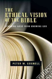 The Ethical Vision of the Bible libro in lingua di Gosnell Peter W.