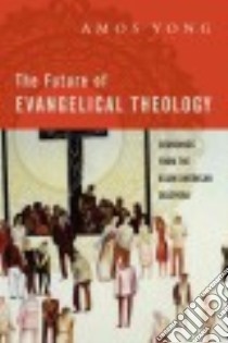 The Future of Evangelical Theology libro in lingua di Yong Amos