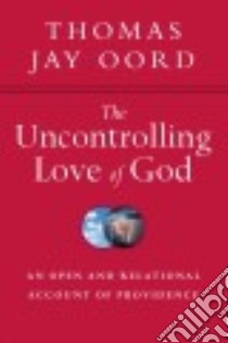 The Uncontrolling Love of God libro in lingua di Oord Thomas Jay