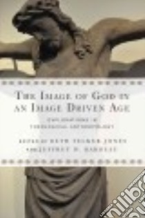 The Image of God in an Image Driven Age libro in lingua di Jones Beth Felker (EDT), Barbeau Jeffrey W. (EDT)