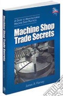 Machine Shop Trade Secrets libro in lingua di Harvey James A.