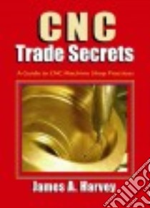 Cnc Trade Secrets libro in lingua di Harvey James A.
