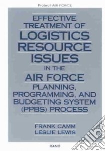 Effective Treatment Of Logistics Resource Issues In The Air Force Planning, Programming, And Budgeting System (ppbs) Process libro in lingua di Camm Frank, Lewis Leslie