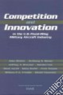 Competition and Innovation in the U.S. Fixed-Wing Military Aircraft Industry libro in lingua di Birkler J. L., Bower Anthony G., Drezner Jeffrey A., Lee Gordon, Lorell Mark, Smith Giles, Timson Fred