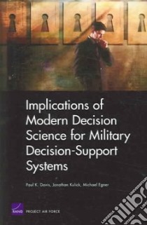 Implications of Modern Decision Science for Military Decision-Support Systems libro in lingua di Davis Paul K., Kulick Jonathan, Egner Michael