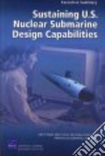 Sustaining U.S. Nuclear Submarine Design Capabilities libro in lingua di Schank John F., Arena Mark V., Deluca Paul, Riposo Jessie, Curry Kimberly