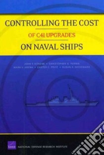 Controlling the Cost of C4I Upgrades on Naval Ships libro in lingua di Schank John F., Pernin Christopher G., Arena Mark V., Price Carter C., Woodward Susan K.