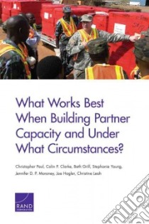 What Works Best When Building Partner Capacity and Under What Circumstances? libro in lingua di Paul Christopher, Clarke Colin P., Grill Beth, Young Stephanie, Moroney Jennifer D. P.